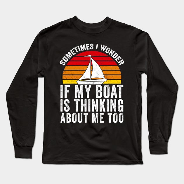 Sometimes I Wonder If My Boat Thinks About me Too Long Sleeve T-Shirt by Mesyo